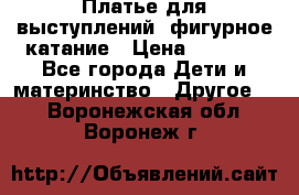 Платье для выступлений, фигурное катание › Цена ­ 9 500 - Все города Дети и материнство » Другое   . Воронежская обл.,Воронеж г.